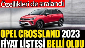 Opel Crossland 2023 fiyat listesi belli oldu