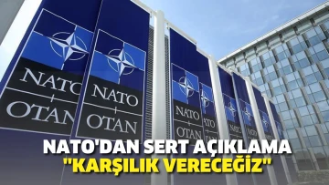 NATO'dan sert açıklama: Karşılık vereceğiz