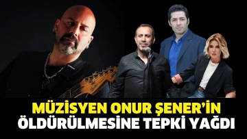 Müzisyen Onur Şener’in öldürülmesine tepki yağdı