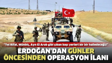 Erdoğan'dan günler öncesinden operasyon ilanı. “Tel Rıfat, Münbiç, Ayn el-Arab’ı halledeceğiz” diyerek işareti verdi