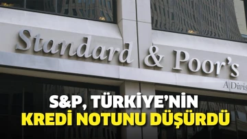 S&amp;P, Türkiye’nin kredi notunu düşürdü