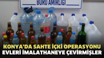 Konya’da sahte içki operasyonu: Evleri imalathaneye çevirmişler!
