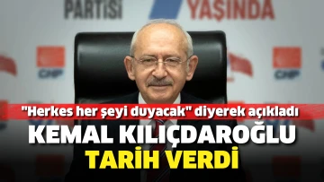 Kemal Kılıçdaroğlu tarih verdi. &quot;Herkes her şeyi duyacak&quot; diyerek açıkladı