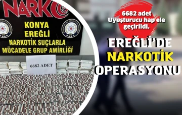 Ereğli’de Narkotik Operasyonu 6682 adet Uyuşturucu hap ele geçirildi.