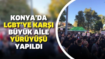 Konya’da LGBT’ye karşı Büyük Aile Yürüyüşü yapıldı