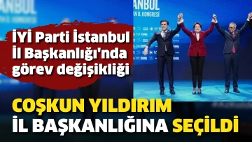 İYİ Parti İstanbul İl Başkanlığı'nda görev değişikliği. Coşkun Yıldırım İl Başkanlığına seçildi
