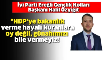 İyi Parti Ereğli Gençlik Kolları Başkanı Halil Özyiğit HDP’ye Bakanlık verilebilir sözlerine tepki gösterdi