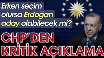 CHP'den kritik açıklama. Erken seçim olursa Erdoğan aday olabilecek mi?