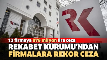 Rekabet Kurumu'ndan 13 firmaya 878 milyon lira ceza