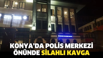 Konya’da polis merkezi önünde silahlı kavga!