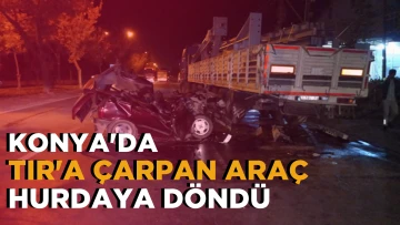 Konya’da tıra çarparak hurdaya dönen otomobilin sürücüsü ağır yaralandı
