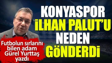İlhan Palut'u Konyaspor neden gönderdi