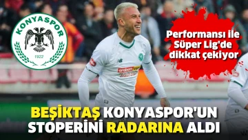 Beşiktaş Konyaspor'un stoperini radarına aldı