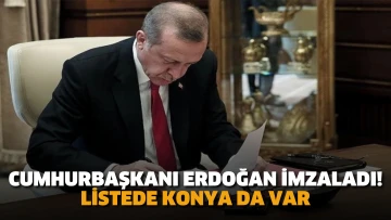 Cumhurbaşkanı Erdoğan imzaladı! Listede Konya da var