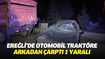 Ereğli’de otomobil traktöre arkadan çarptı:1 yaralı
