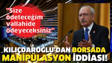 Kılıçdaroğlu'ndan borsada manipülasyon iddiası. Vallahi de ödeyeceksiniz!