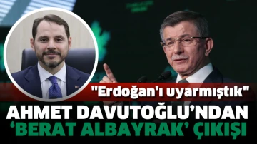 Ahmet Davutoğlu’ndan ‘Berat Albayrak’ çıkışı: Erdoğan’ı uyarmıştık