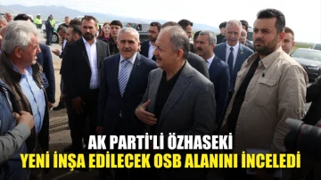 AK Parti'li Özhaseki, yeni inşa edilecek OSB alanını inceledi