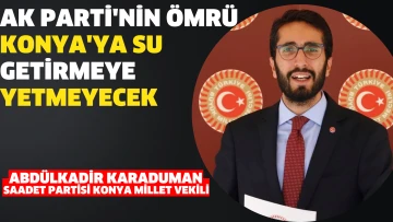 “AK Parti'nin ömrü Konya'ya su getirmeye yetmeyecek”