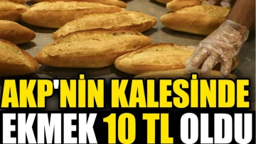 AKP'nin kalesinde ekmek 10 TL oldu