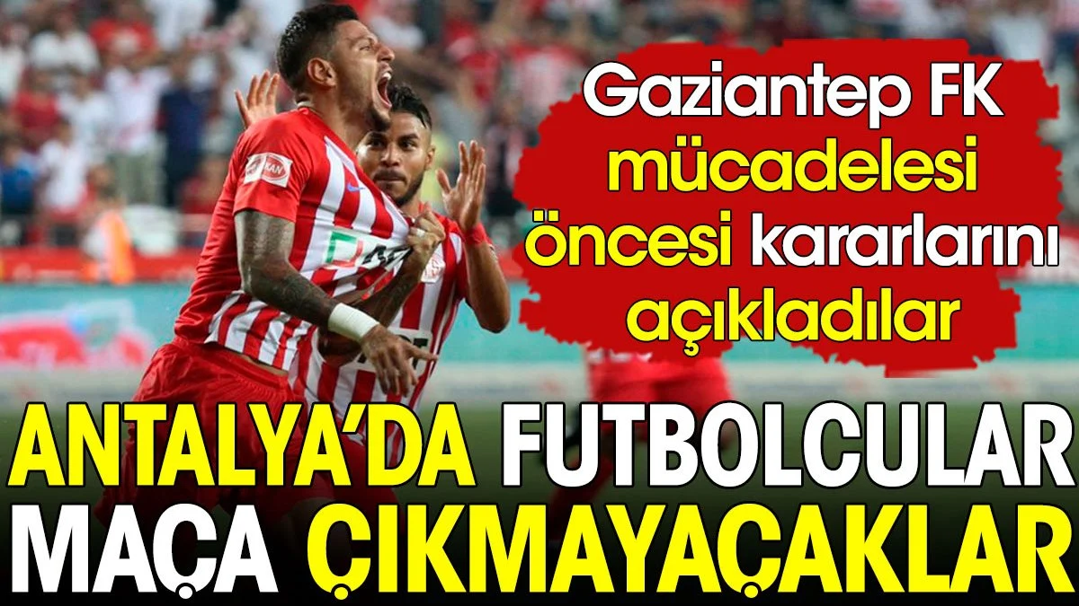 Antalyaspor'da futbolcular maça çıkmayacaklarını açıkladı