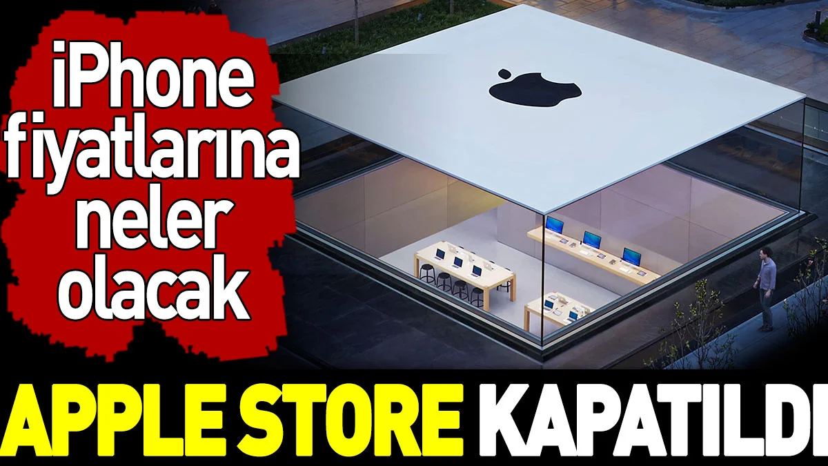 Apple Store kapatıldı! iPhone fiyatlarına neler olacak