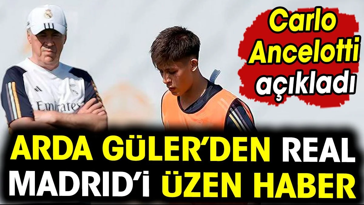 Arda Güler'den Real Madrid'e kötü haber