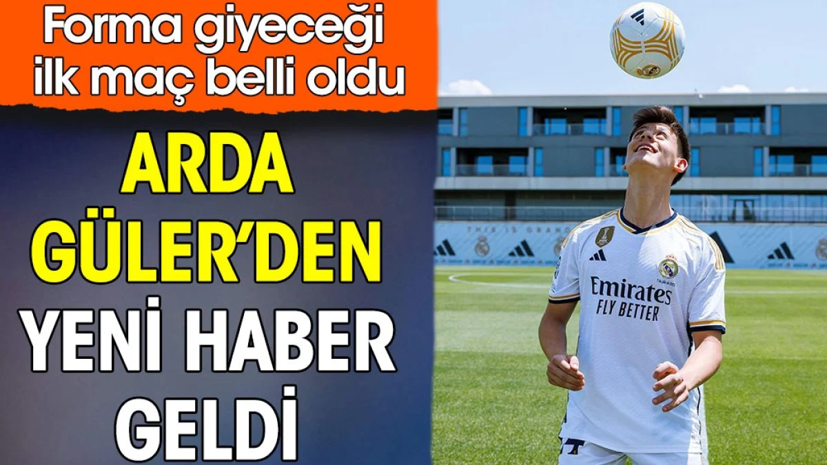 Arda Güler'in Real Madrid formasıyla çıkacağı ilk maç belli oldu