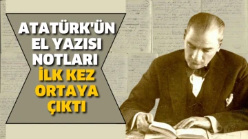 Atatürk'ün el yazısı notları ilk kez ortaya çıktı. Notlarda ne yazıyor?