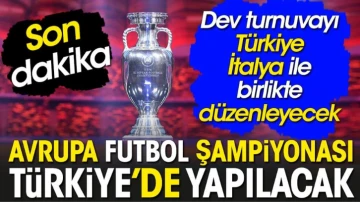 Avrupa Futbol Şampiyonası Türkiye'de yapılacak. UEFA açıkladı