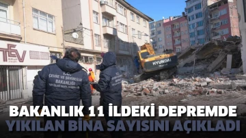 Bakanlık 11 ildeki depremde yıkılan bina sayısını açıkladı