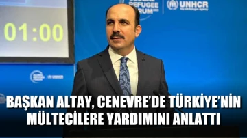 Başkan Altay, Cenevre’de Türkiye’nin mültecilere yardımını anlattı