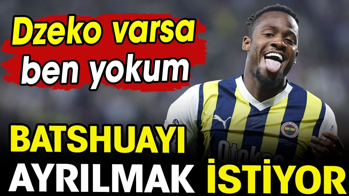 Batshuayi Fenerbahçe'den ayrılmak istiyor