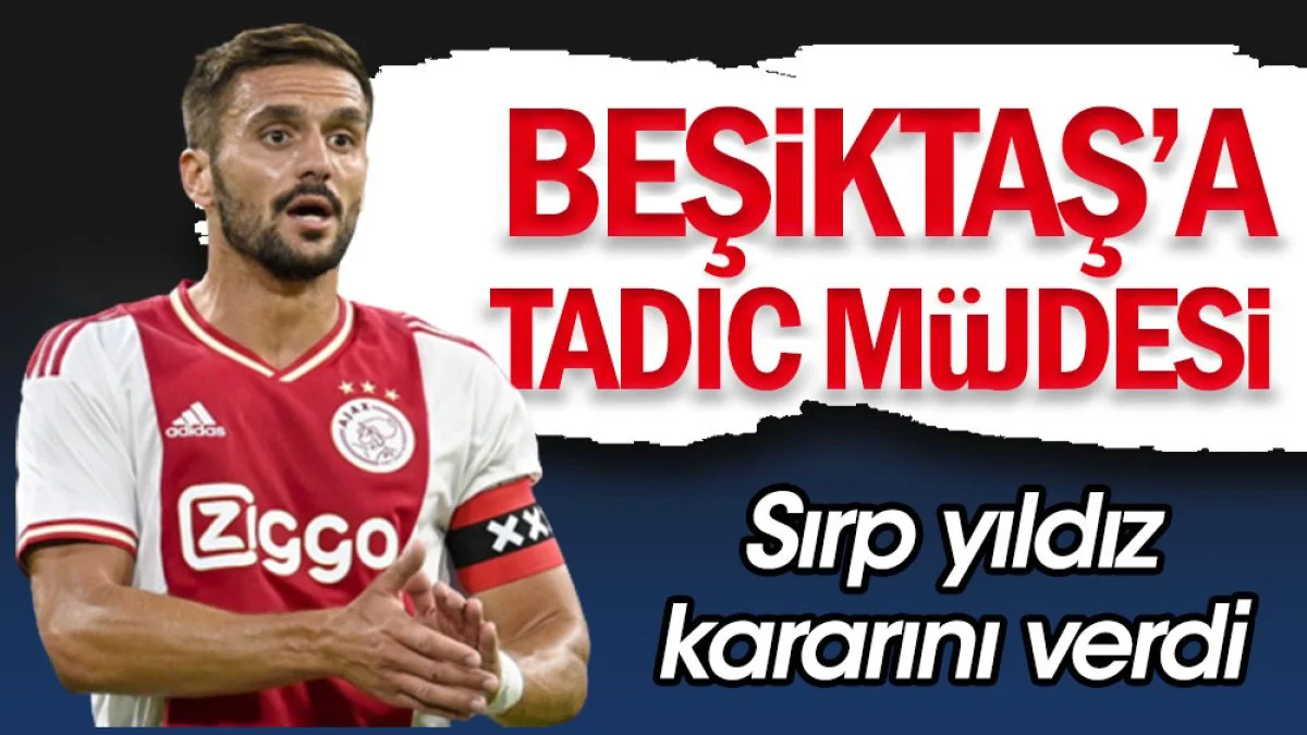 Beşiktaş'a Dusan Tadic müjdesi. Sırp yıldız kararını verdi