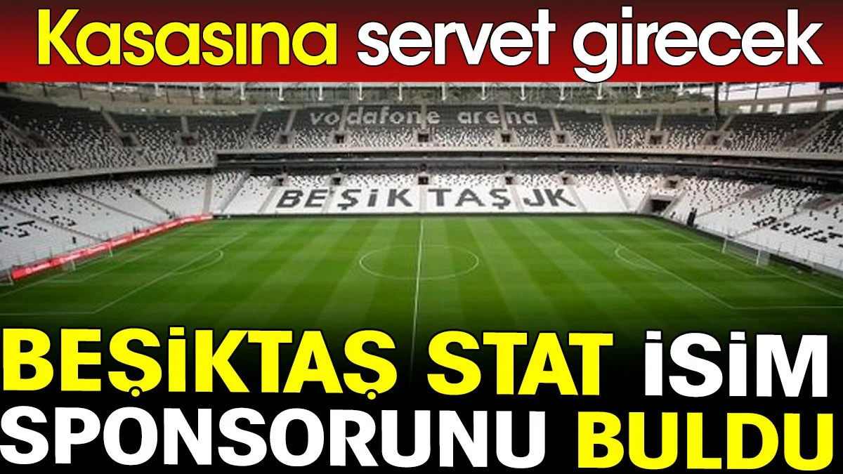 Beşiktaş'ın stat isim sponsoru belli oldu