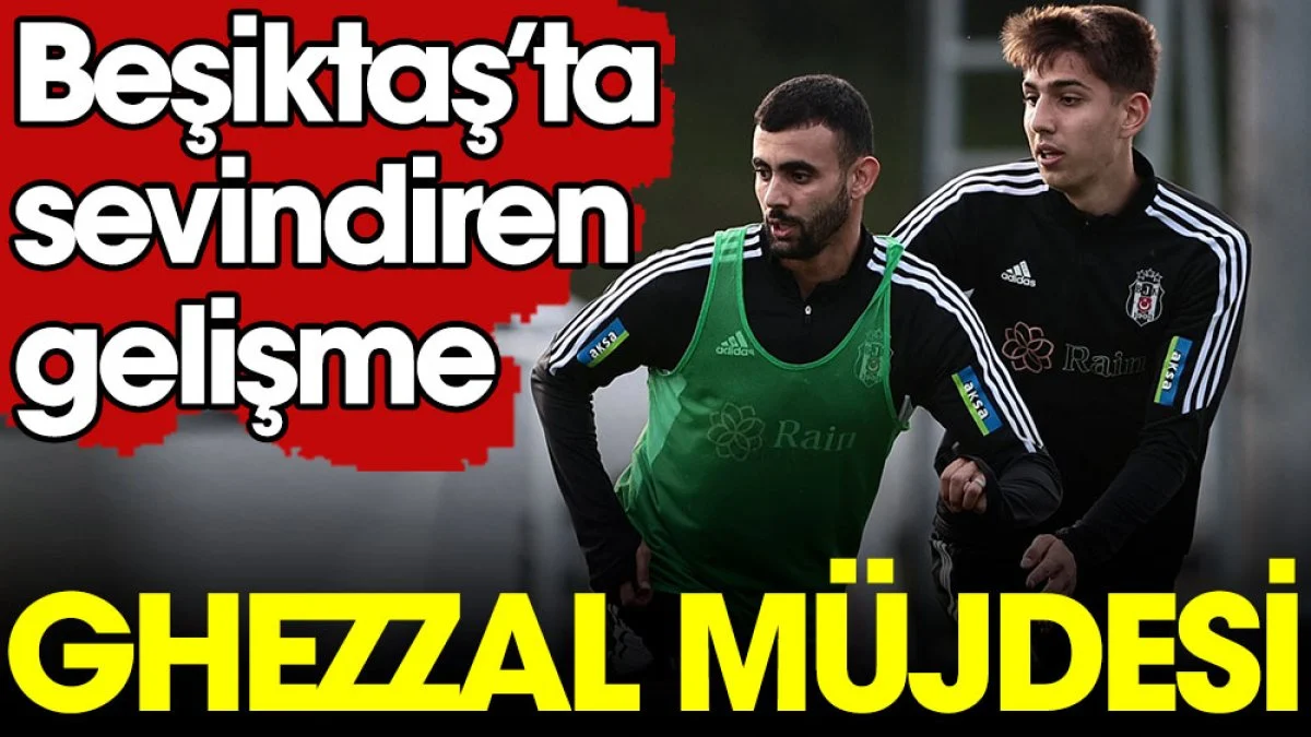 Beşiktaş'ta Ghezzal gelişmesi