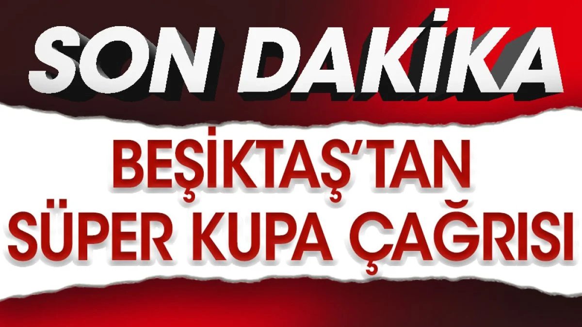 Beşiktaş'tan Süper Kupa çağrısı: Atamızın semtine Dolmabahçe'ye bekliyoruz