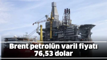 Brent petrolün varil fiyatı 76,53 dolar