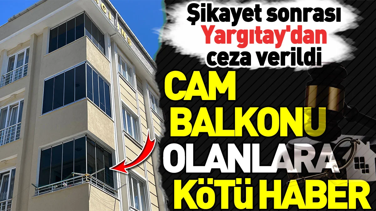 Cam balkonu olanlara kötü haber: Şikayet sonrası Yargıtay'dan ceza verildi