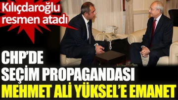 CHP’de seçim propagandası Mehmet Ali Yüksel’e emanet. Kılıçdaroğlu resmen atadı