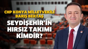 Chp Konya Milletvekili Barış Bektaş: &quot;Seydişehir’in hırsız takımı kimdir?&quot;