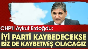 CHP'li Aykut Erdoğdu: İYİ Parti kaybedecekse biz de kaybetmiş olacağız