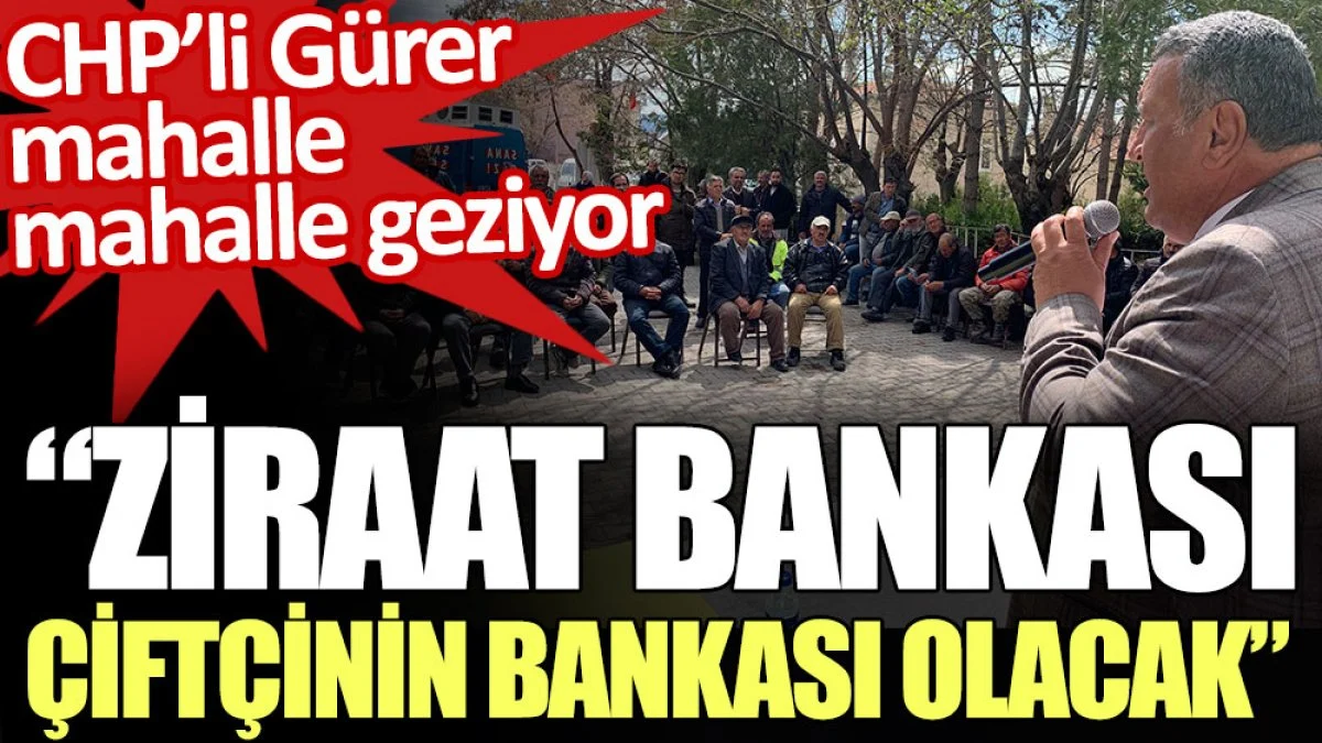 CHP’li Gürer: Ziraat Bankası çiftçinin bankası olacak