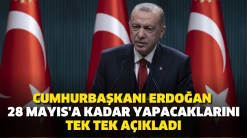 Cumhurbaşkanı Erdoğan 28 Mayıs'a kadar yapacaklarını tek tek açıkladı