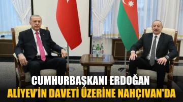 Cumhurbaşkanı Erdoğan, Aliyev’in daveti üzerine Nahçıvan'da