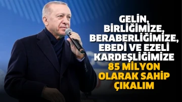 Cumhurbaşkanı Erdoğan: Gelin, birliğimize, beraberliğimize, ebedi ve ezeli kardeşliğimize 85 milyon olarak sahip çıkalım