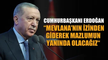 Cumhurbaşkanı Erdoğan: Mevlana'nın izinden giderek mazlumun yanında olacağız