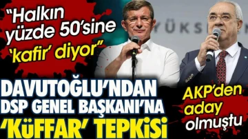 Davutoğlu’ndan AKP’den aday olan DSP Genel Başkanı Önder Aksakal'a küffar tepkisi
