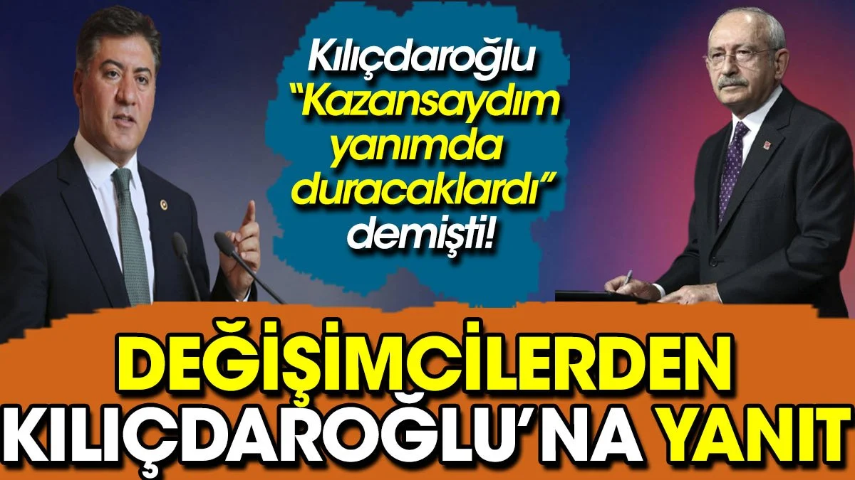 Değişimcilerden Kılıçdaroğlu’na yanıt. 'Kazansaydım yanımda duracaklardı' demişti