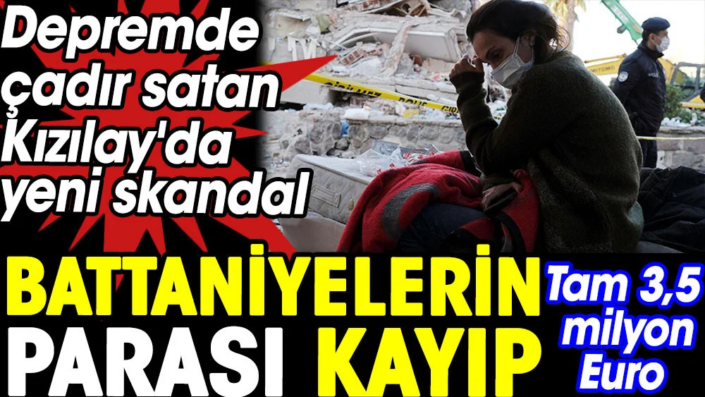 Depremde çadır satan Kızılay'da yeni skandal. Battaniyelerin parası kayıp